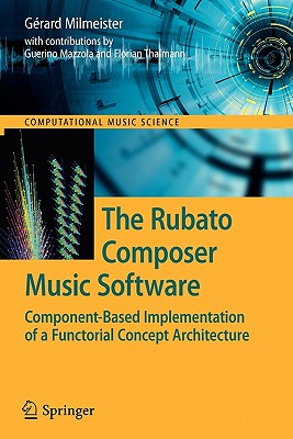 The Rubato Composer Music Software: Component-Based Implementation of a Functorial Concept Architecture - Milmeister, Grard, and Mazzola, Guerino (Contributions by), and Thalmann, Florian (Contributions by)