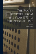The Rugby Register, From the Year 1675 to the Present Time
