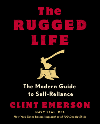 The Rugged Life: The Modern Guide to Self-Reliance: A Survival and Homesteading Guide - Emerson, Clint