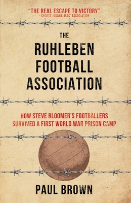 The Ruhleben Football Association: How Steve Bloomer's Footballers Survived a First World War Prison Camp - Brown, Paul