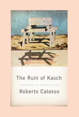 The Ruin of Kasch - Calasso, Roberto, and Dixon, Richard (Translated by)