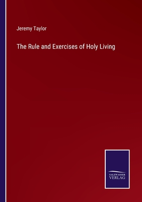 The Rule and Exercises of Holy Living - Taylor, Jeremy