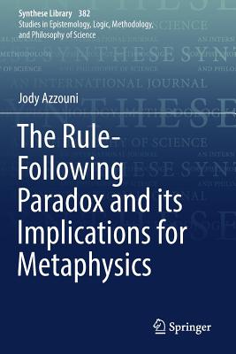 The Rule-Following Paradox and Its Implications for Metaphysics - Azzouni, Jody