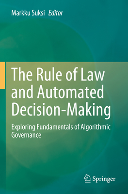 The Rule of Law and Automated Decision-Making: Exploring Fundamentals of Algorithmic Governance - Suksi, Markku (Editor)