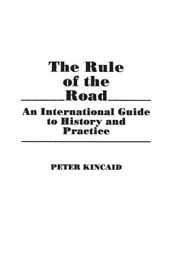 The Rule of the Road: An International Guide to History and Practice - Kincaid, Peter