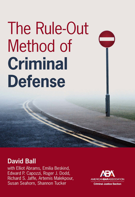 The Rule-Out Method of Criminal Defense - Ball, David, and Abrams, Elliot, and Beskind, Emilia