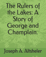 The Rulers of the Lakes: A Story of George and Champlain.