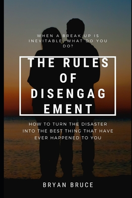 The Rules Of Disengagement: When A Break Up Is Inevitable, What Do You Do? How To Turn The Disaster Into The Best Thing That Have Ever Happened To You - Bruce, Bryan