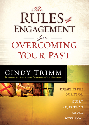 The Rules of Engagement for Overcoming Your Past: Breaking Free from Guilt, Rejection, Abuse, and Betrayal - Trimm, Cindy, Dr.