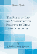 The Rules of Law and Administration Relating to Wills and Intestacies (Classic Reprint)