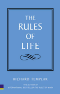 The Rules of Life: A Personal Code for Living a Better, Happier, More Successful Kind of Life - Templar, Richard