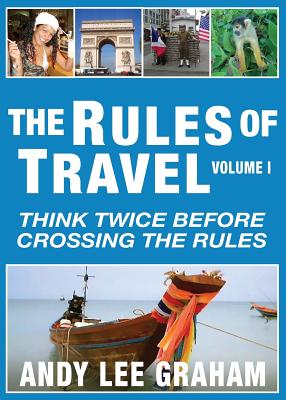 The Rules of Travel: Think Twice Before Crossing the Rules - Graham, Andy Lee, and Oak, Alan (Editor), and Leffel, Tim (Foreword by)