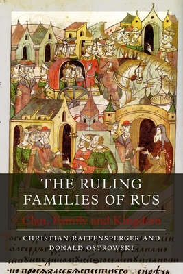 The Ruling Families of Rus: Clan, Family and Kingdom - Raffensperger, Christian, and Ostrowski, Donald