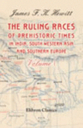 The Ruling Races of Prehistoric Times in India, South-Western Asia, and Southern Europe. Volume 1