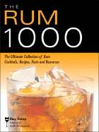 The Rum 1000: The Ultimate Collection of Rum Cocktails, Recipes, Facts, and Resources