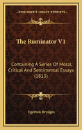 The Ruminator V1: Containing a Series of Moral, Critical and Sentimental Essays (1813)