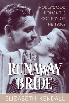 The Runaway Bride: Hollywood Romantic Comedy of the 1930s - Kendall, Elizabeth