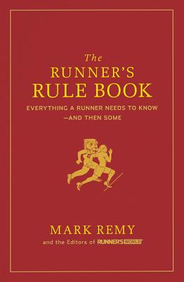 The Runner's Rule Book: Everything a Runner Needs to Know--And Then Some - Remy, Mark, and Editors of Runner's World (Editor)