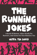 The Running Jokes: A Book Of Runner Jokes Mostly for Runners, And Some For Non-Runners Too