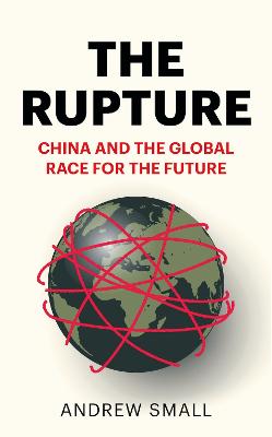 The Rupture: China and the Global Race for the Future - Small, Andrew