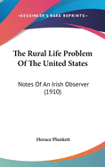 The Rural Life Problem of the United States: Notes of an Irish Observer (1910)