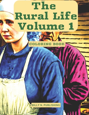 The Rural Life - Volume 1: A Coloring Book About The Simple Life and Amish Culture with 59 Unique Designs - N, Billy