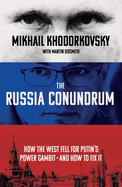 The Russia Conundrum: How the West Fell For Putin's Power Gambit - and How to Fix It