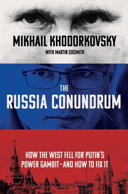The Russia Conundrum: How the West Fell for Putin's Power Gambit--And How to Fix It - Khodorkovsky, Mikhail, and Sixsmith, Martin