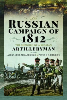 The Russian Campaign of 1812: The Memoirs of a Russian Artilleryman - Mikaberidze, Alexander, and Phillips, Peter G A