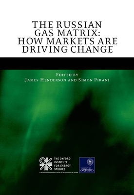 The Russian Gas Matrix: How Markets are Driving Change - Henderson, James (Editor), and Pirani, Simon (Editor)