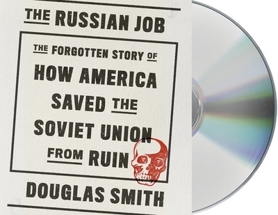 The Russian Job: The Forgotten Story of How America Saved the Soviet Union from Ruin - Smith, Douglas, and Soudek, Natasha (Read by)