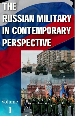 The Russian Military in Contemporary Perspective: Volume 1 - Chapters 1 - 16 - United States Army War College