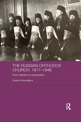 The Russian Orthodox Church, 1917-1948: From Decline to Resurrection - Kalkandjieva, Daniela