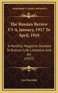 The Russian Review V3-4, January, 1917 to April, 1918: A Monthly Magazine Devoted to Russian Life, Literature and Art (1917)