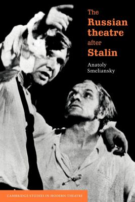 The Russian Theatre after Stalin - Smeliansky, Anatoly, and Senelick, Laurence (Foreword by), and Miles, Patrick (Translated by)
