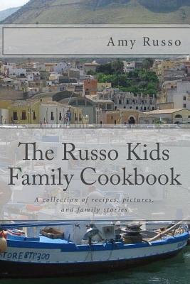 The Russo Kids Family Cookbook: A collection of recipes, pictures, and family stories - Russo, Amy