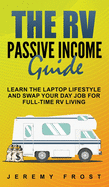 The RV Passive Income Guide: Learn the Laptop Lifestyle And Swap Your Day Job for Full-Time RV Living