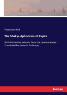 The Snkya Aphorisms of Kapila: With illustrative extracts from the commentaries - Translated by James R. Ballantye