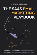 The SaaS Email Marketing Playbook: Convert Leads, Increase Customer Retention, and Close More Recurring Revenue With Email