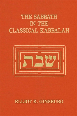 The Sabbath in the Classical Kabbalah - Ginsburg, Elliot K