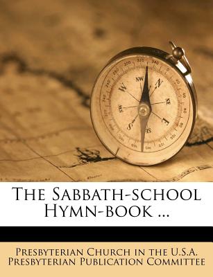 The Sabbath-School Hymn-Book - Presbyterian Church in the U S a Presby (Creator)