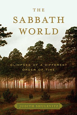 The Sabbath World: Glimpses of a Different Order of Time - Shulevitz, Judith