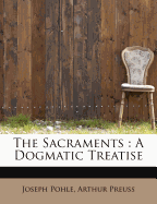 The Sacraments: A Dogmatic Treatise