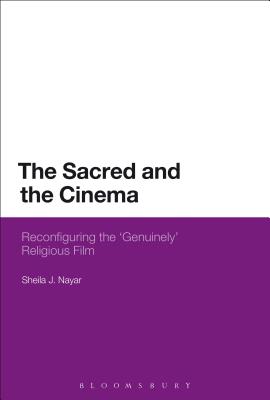 The Sacred and the Cinema: Reconfiguring the 'Genuinely' Religious Film - Nayar, Sheila J., Dr.