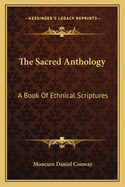 The Sacred Anthology: A Book Of Ethnical Scriptures