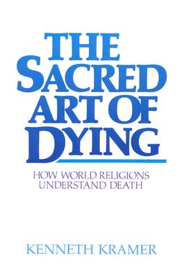The Sacred Art of Dying: How the World Religions Understand Death - Kramer, Kenneth