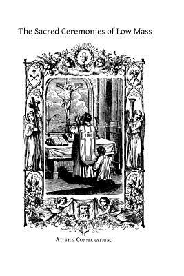 The Sacred Ceremonies of Low Mass - O'Callaghan CM, M, and Sheehy CM, J S (Editor), and Hermenegild Tosf, Brother (Editor)