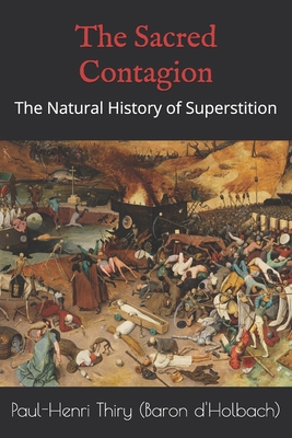 The Sacred Contagion: The Natural History of Superstition - Watson, Kirk (Translated by), and Thiry (Baron d'Holbach), Paul-Henri