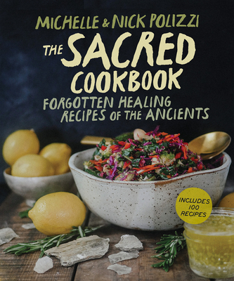 The Sacred Cookbook: Forgotten Healing Recipes of the Ancients - Polizzi, Nick, and Polizzi, Michelle