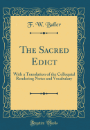 The Sacred Edict: With a Translation of the Colloquial Rendering Notes and Vocabulary (Classic Reprint)